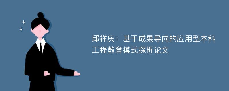 邱祥庆：基于成果导向的应用型本科工程教育模式探析论文