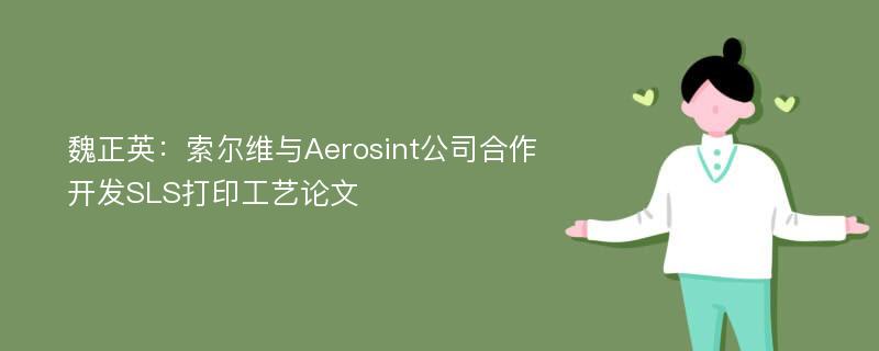 魏正英：索尔维与Aerosint公司合作开发SLS打印工艺论文