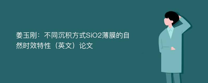 姜玉刚：不同沉积方式SiO2薄膜的自然时效特性（英文）论文