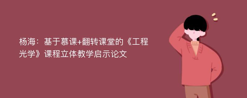 杨海：基于慕课+翻转课堂的《工程光学》课程立体教学启示论文