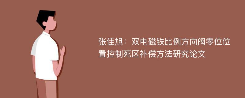 张佳旭：双电磁铁比例方向阀零位位置控制死区补偿方法研究论文