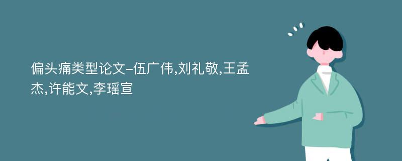 偏头痛类型论文-伍广伟,刘礼敬,王孟杰,许能文,李瑶宣