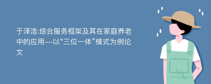 于泽浩:综合服务框架及其在家庭养老中的应用--以“三位一体”模式为例论文