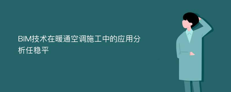 BIM技术在暖通空调施工中的应用分析任稳平