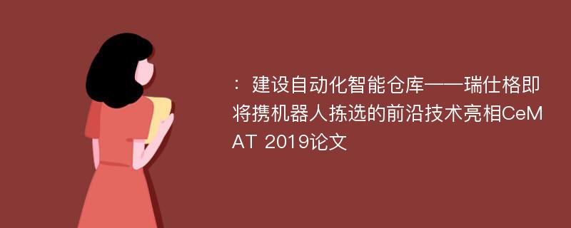 ：建设自动化智能仓库——瑞仕格即将携机器人拣选的前沿技术亮相CeMAT 2019论文