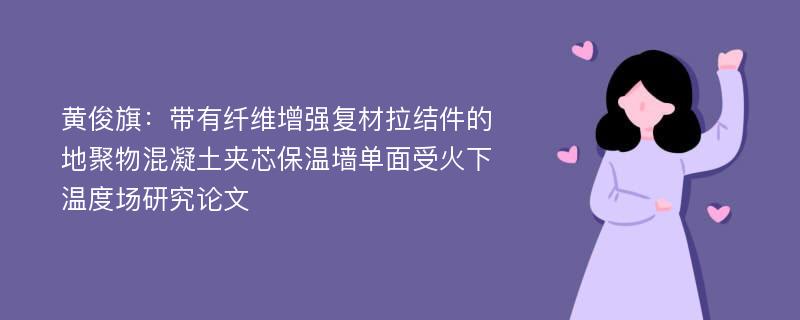 黄俊旗：带有纤维增强复材拉结件的地聚物混凝土夹芯保温墙单面受火下温度场研究论文