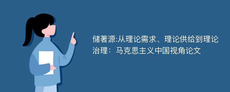 储著源:从理论需求、理论供给到理论治理：马克思主义中国视角论文