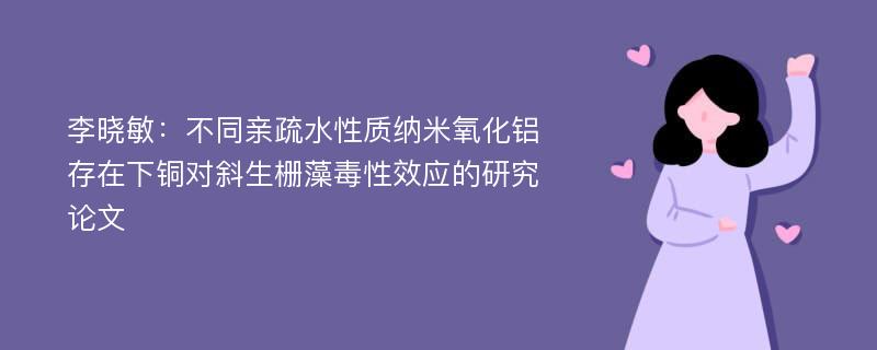 李晓敏：不同亲疏水性质纳米氧化铝存在下铜对斜生栅藻毒性效应的研究论文