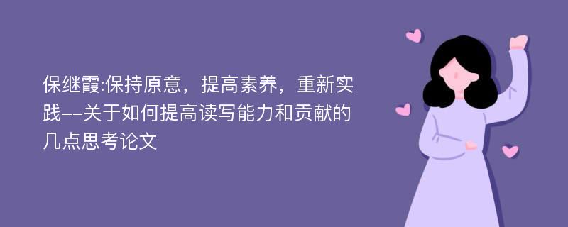 保继霞:保持原意，提高素养，重新实践--关于如何提高读写能力和贡献的几点思考论文