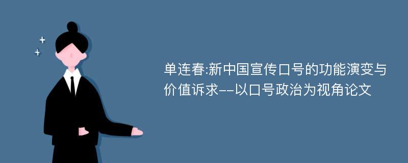 单连春:新中国宣传口号的功能演变与价值诉求--以口号政治为视角论文