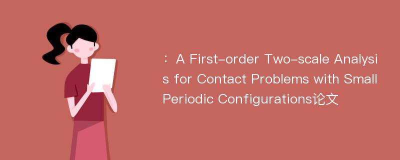 ：A First-order Two-scale Analysis for Contact Problems with Small Periodic Configurations论文