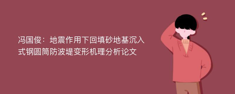 冯国俊：地震作用下回填砂地基沉入式钢圆筒防波堤变形机理分析论文