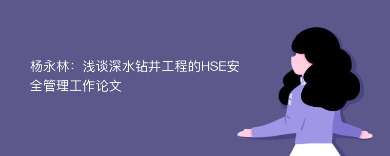 杨永林：浅谈深水钻井工程的HSE安全管理工作论文