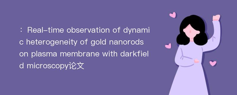 ：Real-time observation of dynamic heterogeneity of gold nanorods on plasma membrane with darkfield microscopy论文