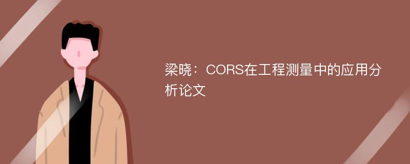 梁晓：CORS在工程测量中的应用分析论文