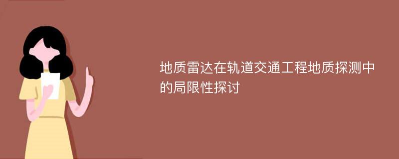 地质雷达在轨道交通工程地质探测中的局限性探讨