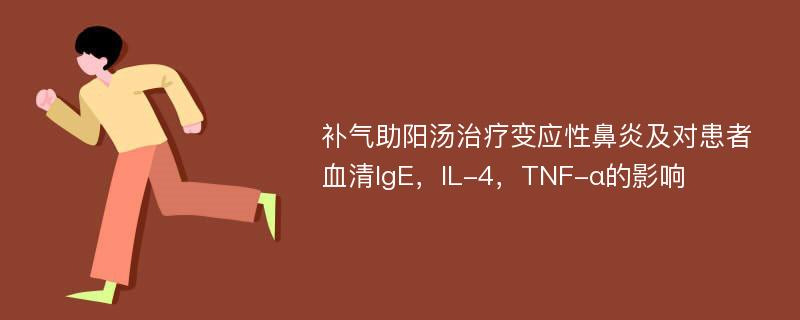 补气助阳汤治疗变应性鼻炎及对患者血清IgE，IL-4，TNF-α的影响