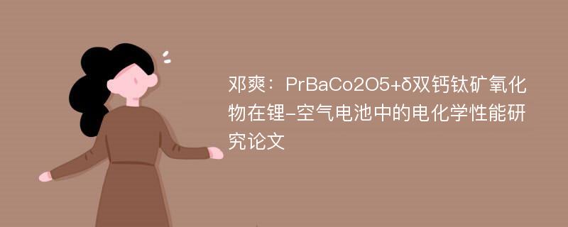 邓爽：PrBaCo2O5+δ双钙钛矿氧化物在锂-空气电池中的电化学性能研究论文