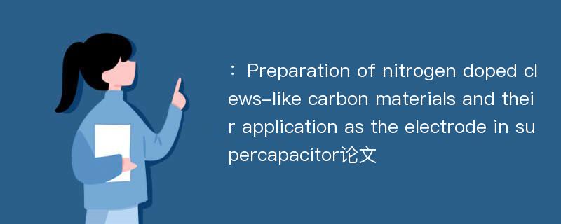 ：Preparation of nitrogen doped clews-like carbon materials and their application as the electrode in supercapacitor论文