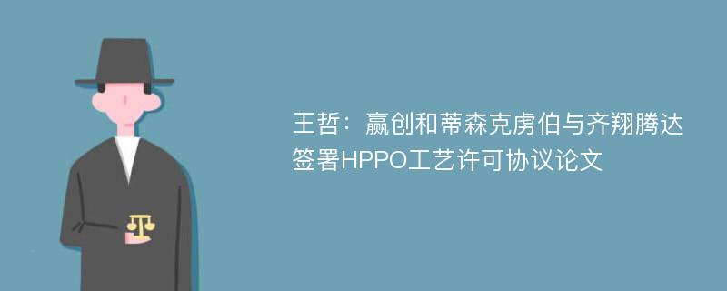 王哲：赢创和蒂森克虏伯与齐翔腾达签署HPPO工艺许可协议论文