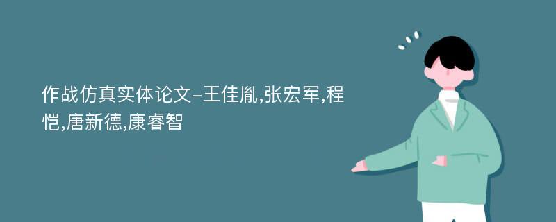 作战仿真实体论文-王佳胤,张宏军,程恺,唐新德,康睿智