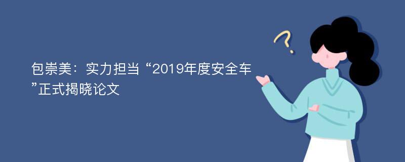 包崇美：实力担当 “2019年度安全车”正式揭晓论文