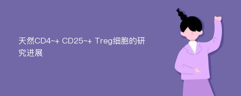 天然CD4~+ CD25~+ Treg细胞的研究进展