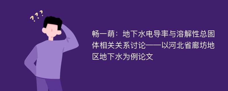 畅一萌：地下水电导率与溶解性总固体相关关系讨论——以河北省廊坊地区地下水为例论文