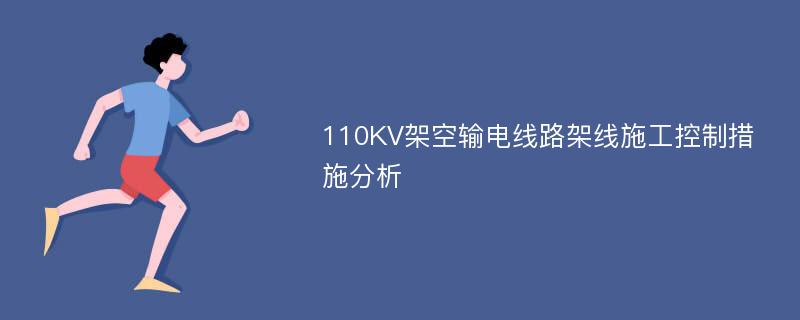 110KV架空输电线路架线施工控制措施分析