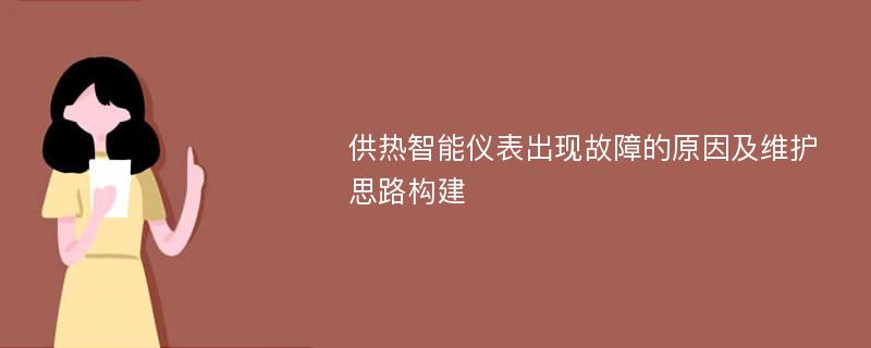 供热智能仪表出现故障的原因及维护思路构建