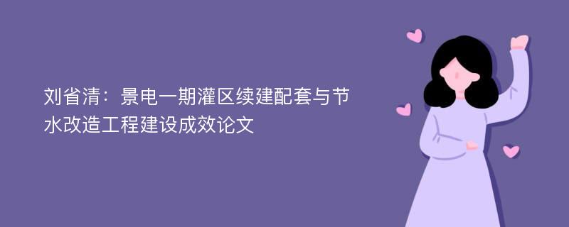 刘省清：景电一期灌区续建配套与节水改造工程建设成效论文