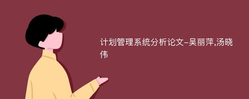 计划管理系统分析论文-吴丽萍,汤晓伟