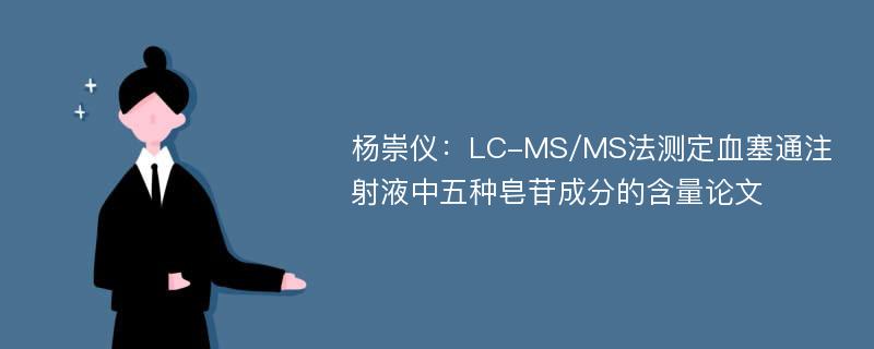 杨崇仪：LC-MS/MS法测定血塞通注射液中五种皂苷成分的含量论文