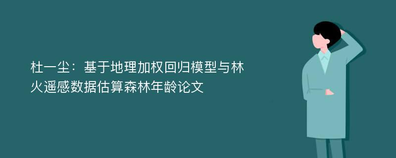 杜一尘：基于地理加权回归模型与林火遥感数据估算森林年龄论文