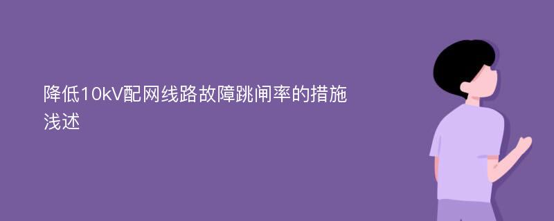 降低10kV配网线路故障跳闸率的措施浅述