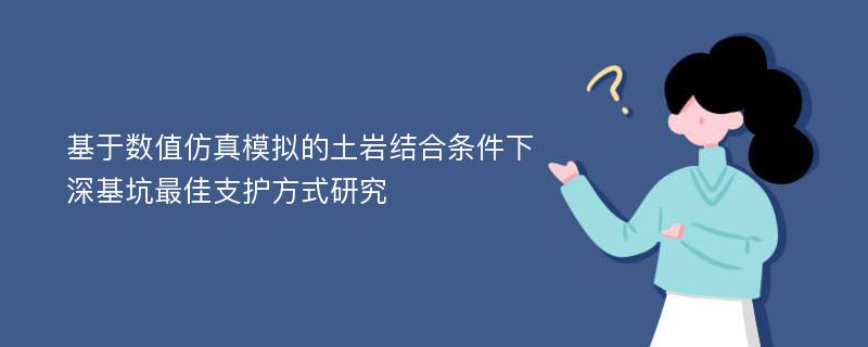 基于数值仿真模拟的土岩结合条件下深基坑最佳支护方式研究