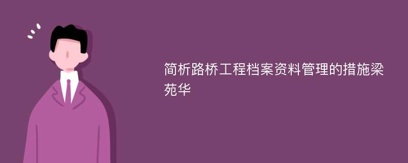 简析路桥工程档案资料管理的措施梁苑华