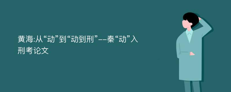 黄海:从“动”到“动到刑”--秦“动”入刑考论文