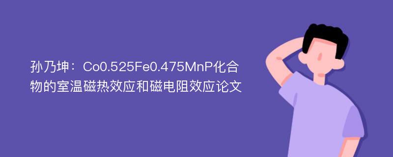 孙乃坤：Co0.525Fe0.475MnP化合物的室温磁热效应和磁电阻效应论文