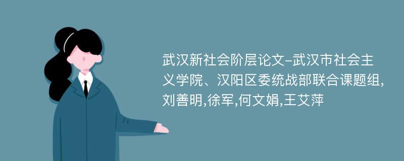 武汉新社会阶层论文-武汉市社会主义学院、汉阳区委统战部联合课题组,刘善明,徐军,何文娟,王艾萍