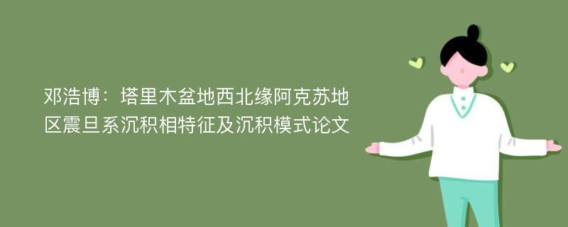 邓浩博：塔里木盆地西北缘阿克苏地区震旦系沉积相特征及沉积模式论文