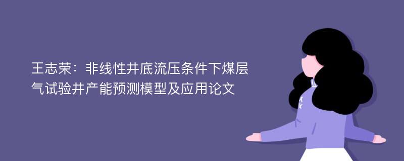 王志荣：非线性井底流压条件下煤层气试验井产能预测模型及应用论文