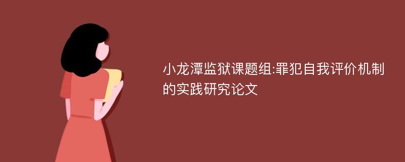 小龙潭监狱课题组:罪犯自我评价机制的实践研究论文