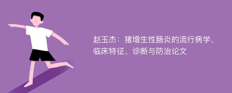 赵玉杰：猪增生性肠炎的流行病学、临床特征、诊断与防治论文