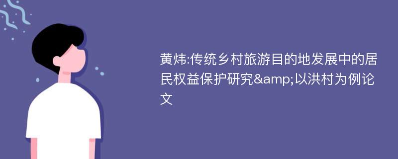 黄炜:传统乡村旅游目的地发展中的居民权益保护研究&以洪村为例论文