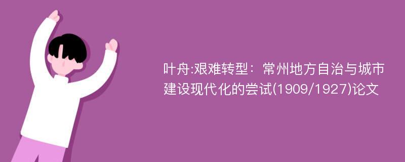 叶舟:艰难转型：常州地方自治与城市建设现代化的尝试(1909/1927)论文