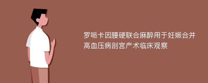 罗哌卡因腰硬联合麻醉用于妊娠合并高血压病剖宫产术临床观察