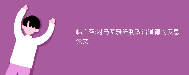 韩广召:对马基雅维利政治道德的反思论文