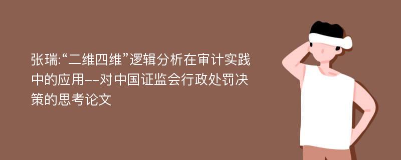 张瑞:“二维四维”逻辑分析在审计实践中的应用--对中国证监会行政处罚决策的思考论文