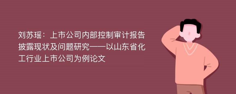 刘苏瑶：上市公司内部控制审计报告披露现状及问题研究——以山东省化工行业上市公司为例论文